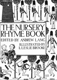 Title: The Nursery Rhyme Book by Andrew Lang and L. Leslie Brooke Illustrated, Author: Andrew Lang