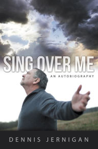 Title: Sing Over Me: An Autobiography, Author: Dennis Jernigan