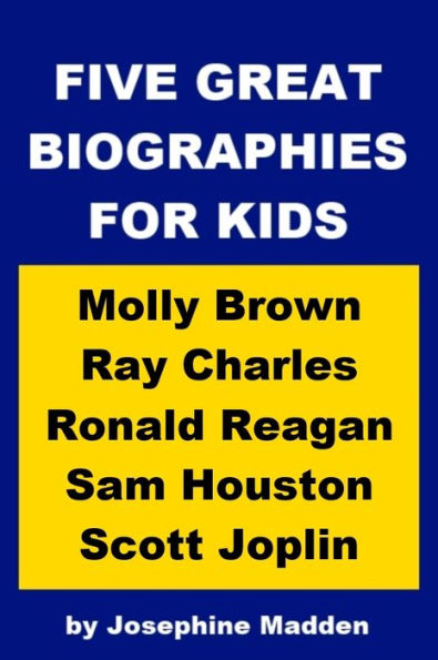 Five Great Biographies for Kids - Molly Brown, Ray Charles, Ronald Reagan, Sam Houston and Scott Joplin