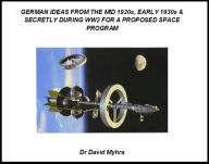 Title: German Ideas From The Mid 1920s, Early 1930s & Secretly During WW2 For A Proposed Space Program, Author: David Myhra PhD