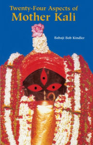 Title: Twenty-Four Aspects of Mother Kali, Author: Babaji Bob Kindler