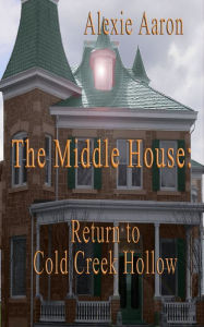 Title: The Middle House: Return to Cold Creek Hollow, Author: Alexie Aaron