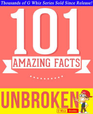 Title: Unbroken - 101 Amazing Facts You Didn't Know, Author: G Whiz