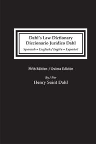 Title: Dahl's Law Dictionary/Diccionario Juridico Dahl - Spanish-English/English-Spanish, Author: Henry Saint Dahl