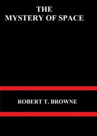 Title: The Mystery of Space by Robert T. Browne, Author: Robert T. Browne