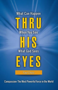 Title: Through His Eyes: What Can Happen When You See What God Sees, Author: Paul Chase