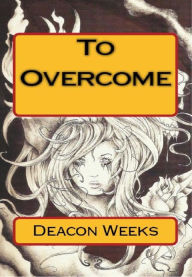 Title: To Overcome, Author: Deacon Weeks