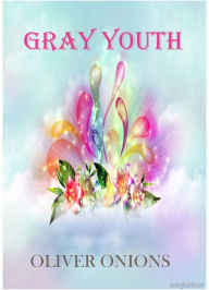 Title: Gray youth by Oliver Onions, Author: oliver onions