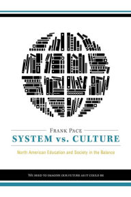 Title: System vs. Culture: North American Education and Society in the Balance, Author: Frank Pace