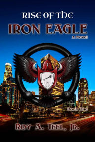 Title: Rise of The Iron Eagle, Author: Roy A. Teel Jr.