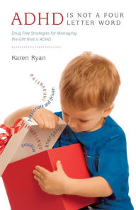 Title: ADHD is Not a Four Letter Word: Drug Free Strategies for Managing the Gift that is ADHD, Author: Karen Ryan