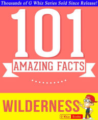 Title: Wilderness - 101 Amazing Facts You Didn't Know, Author: G Whiz