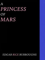 Title: A Princess of Mars by Edgar Rice Burroughs, Author: Edgar Rice Burroughs