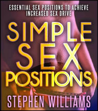 Title: Simple Sex Positions: Essential Sex Positions To Achieve Increased Sex Drive, Author: Stephen Williams