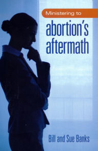 Title: Ministering to Abortion's Aftermath, Author: Bill Banks