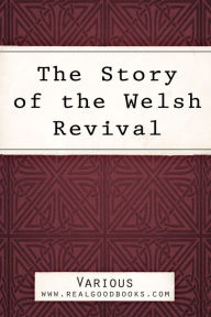 Title: The Story of the Welsh Revival, Author: Arthur Goodrich