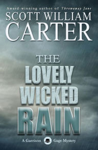 Title: The Lovely Wicked Rain: An Oregon Coast Mystery: A Garrison Gage Mystery, Author: Scott William Carter