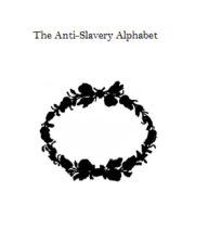 Title: The Anti-Slavery Alphabet, Author: Anonymous