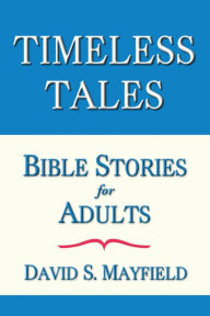 Title: Timeless Tales: Bible Stories for Adults, Author: David S. Mayfield