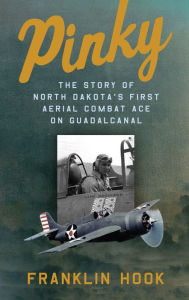 Title: PINKY The story of North Dakota's first aerial ace on Guadalcanal, Author: William Hook