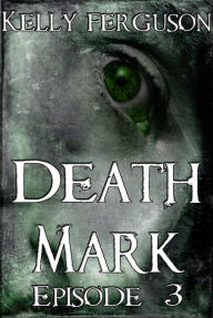 Title: Death Mark: Episode 3, Author: Kelly Ferguson