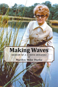 Title: Making Waves: Memoir of a Marine Botanist, Author: Marilyn Miler Harlin