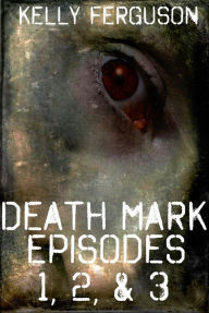 Title: Death Mark: Episodes 1, 2, & 3, Author: Kelly Ferguson
