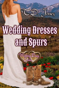 Title: Wedding Dresses & Spurs, Author: T.D. Jones