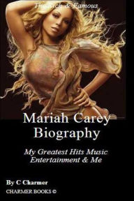 Title: Mariah Carey: My Greatest Hits Music Entertainment & Me - R & B - Music - Arts and Entertainment - Rich & Famous - Composers & Musicians - Leaders & Notable People - Celebrities - Pop Music Theory, Author: Charles Charmer