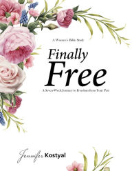 Title: Finally Free: 7 Weeks to Freedom From Your Past, Author: Jennifer Kostyal