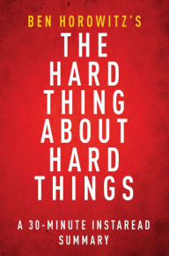 Title: The Hard Thing About Hard Things by Ben Horowitz - A 30-minute Summary & Analysis, Author: InstaRead Summaries