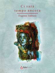 Title: Ci sarà tempo ancora, Author: Eugenia Tantucci