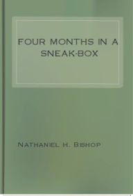 Title: Four Months in a Sneak-Box, Author: Nathaniel H. Bishop