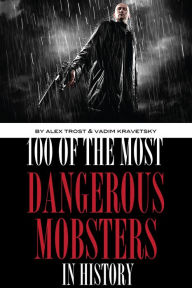 Title: 100 of the Most Dangerous Mobsters in History, Author: Alex Trostanetskiy