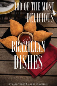 Title: 100 of the Most Delicious Brazilian Dishes, Author: Alex Trostanetskiy