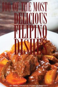 Title: 100 of the Most Delicious Filipino Dishes, Author: Alex Trostanetskiy