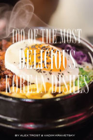 Title: 100 of the Most Delicious Korean Dishes, Author: Alex Trostanetskiy