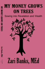 Title: My Money Grows on Trees: Sowing into Revelation and Wealth, Author: Zari Banks