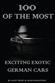 Title: 100 of the Most Exciting Exotic German Cars, Author: Alex Trostanetskiy