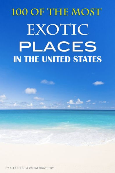 100 of the Most Exotic Places in the United States