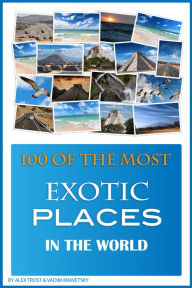 Title: 100 of the Most Exotic Places in the World, Author: Alex Trostanetskiy