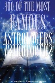 Title: 100 of the Most Famous Astrologers, Author: Alex Trostanetskiy