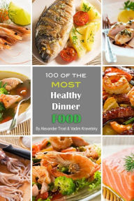 Title: 100 of the Most Healthy Dinner Food, Author: Alex Trostanetskiy