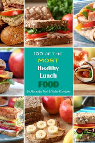 Title: 100 of the Most Healthy Lunch Food, Author: Alex Trostanetskiy
