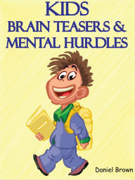 Title: Kids Brain Teasers And Mental Hurdles, Author: Daniel Brown