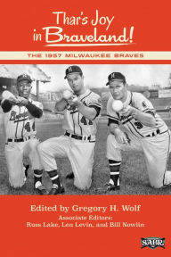 Title: Thar's Joy in Braveland! The 1957 Milwaukee Braves, Author: Gregory H. Wolf