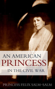 Title: An American Princess in the Civil War (Expanded, Annotated), Author: Princess Felix Salm~Salm