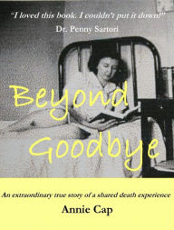 Title: Beyond Goodbye: An extraordinary story of a shared death experience, Author: Annie Cap