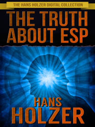 Title: The Truth About ESP: What It Is, How It Works, and How You Develop It, Author: Hans Holzer