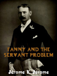 Title: Fanny And The Servant Problem, Author: Jerome K. Jerome